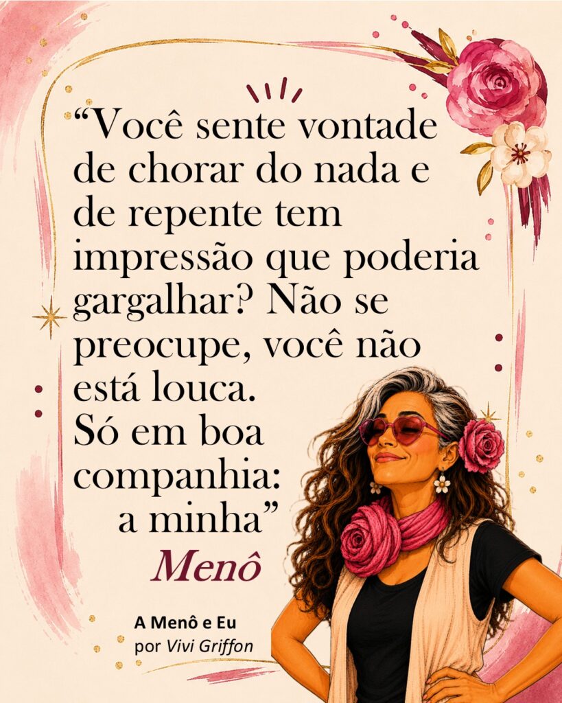 Card ilustrado da Menô, personagem de A Menô e Eu, com frase sobre as mudanças da menopausa, com humor:“Você sente vontade de chorar do nada e de repente tem impressão que poderia gargalhar? Não se preocupe, você não está louca. Só em boa companhia: a minha” . Criado por Vivi Griffon.